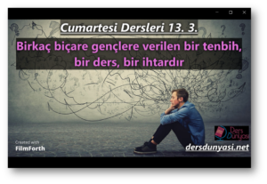 Bu derste Üstad Bediüzzaman Said Nursi'nin Risale-i Nur Külliyatı'ndan Sözler isimli eserinden On Üçüncü Söz'de yer alan "Birkaç biçare gençlere verilen bir tenbih, bir ders, bir ihtardır" bölümü işlenmektedir.