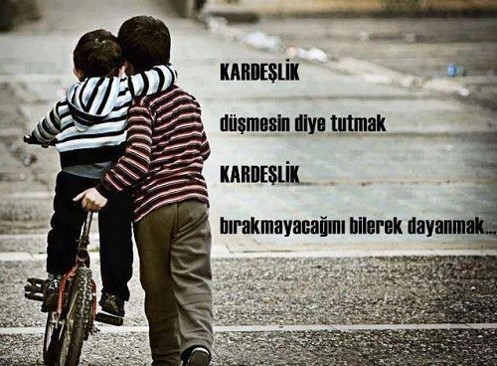 KARDEŞLİK düşmesin diye tutmak; KARDEŞLİK bırakmayacağını bilerek dayanmak ...
