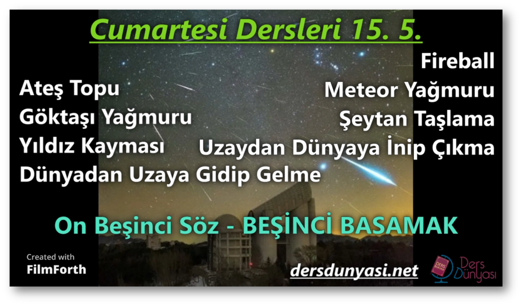 Ateş Topu - Fireball - Göktaşı Meteor Yağmuru- Yıldız Kayması - Şeytan Taşlama - Dünyadan Uzaya Gidip Gelme ve Uzaydan Dünyaya İnip Çıkma - Cumartesi Dersleri 15. 5.