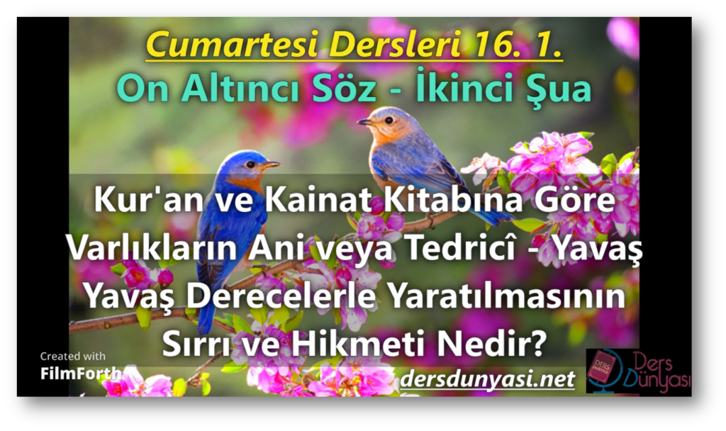Kur'an ve Kainat Kitabına Göre Varlıkların Ani veya Tedricî - Yavaş Yavaş Derecelerle Yaratılmasının Sırrı ve Hikmeti Nedir? - Cumartesi Dersleri 16. 2.