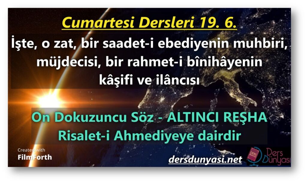 ALTINCI REŞHA: İşte, o zat, bir saadet-i ebediyenin muhbiri, müjdecisi, bir rahmet-i bînihâyenin kâşifi ve ilâncısı - Cumartesi Dersleri 19. 6.