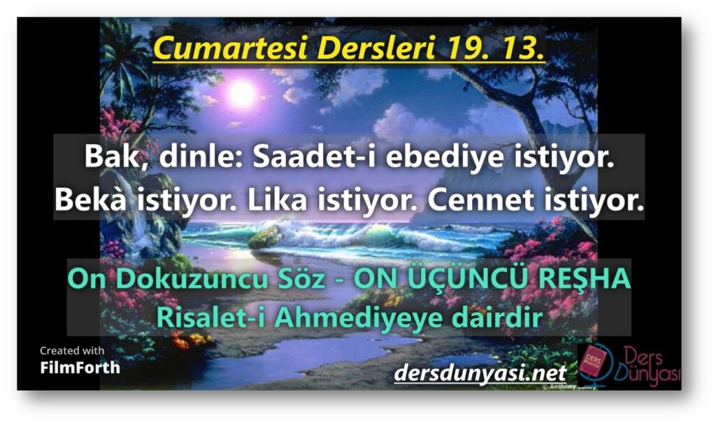 ON ÜÇÜNCÜ REŞHA: Bak, dinle: Saadet-i ebediye istiyor. Bekà istiyor. Lika istiyor. Cennet istiyor. - Cumartesi Dersleri 19. 13.