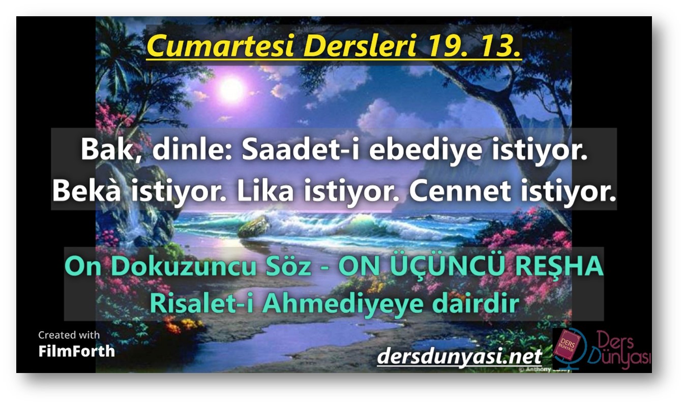 ON ÜÇÜNCÜ REŞHA: Bak, dinle: Saadet-i ebediye istiyor. Bekà istiyor. Lika istiyor. Cennet istiyor. - Cumartesi Dersleri 19. 13.