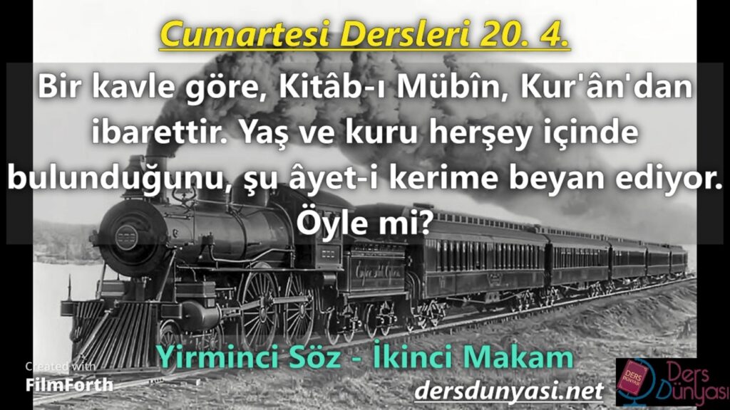 Bir kavle göre, Kitâb-ı Mübîn, Kur'ân'dan ibarettir. Yaş ve kuru herşey içinde bulunduğunu, şu âyet-i kerime beyan ediyor. Öyle mi? - Cumartesi Dersleri 20. 4.