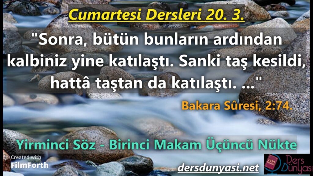 "Sonra, bütün bunların ardından kalbiniz yine katılaştı. Sanki taş kesildi, hattâ taştan da katılaştı. ..." Bakara Sûresi, 2:74. - Cumartesi Dersleri 20. 3.