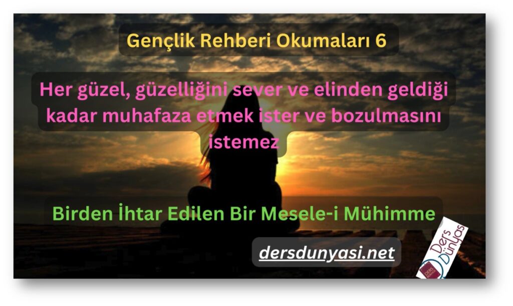 Birden İhtar Edilen Bir Mesele-i Mühimme - Her güzel, güzelliğini sever ve elinden geldiği kadar muhafaza etmek ister ve bozulmasını istemez - Gençlik Rehberi Okumaları 6