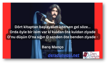Dört kitaptan başlayalım istersen gel söze… Orda öyle bir isim var ki kuldan öte kuldan ziyade O'nu düşün O'na sığın O senden öte benden ziyade - Barış Manço