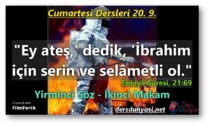 "Ey ateş,' dedik, 'İbrahim için serin ve selâmetli ol." Enbiyâ Sûresi, 21:69 - Cumartesi Dersleri - 20. 9.