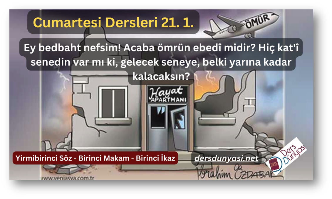 Ey bedbaht nefsim! Acaba ömrün ebedî midir Hiç kat'î senedin var mı ki, gelecek seneye, belki yarına kadar kalacaksın - Cumartesi Dersleri 21. 1.