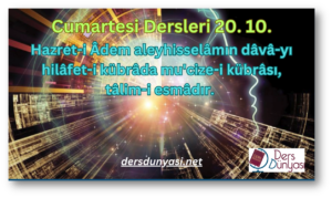 Hazret-i Âdem aleyhisselâmın dâvâ-yı hilâfet-i kübrâda mu'cize-i kübrâsı, tâlim-i esmâdır. - Cumartesi Dersleri 20. 10.