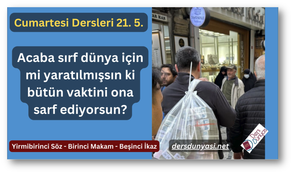 Acaba sırf dünya için mi yaratılmışsın ki bütün vaktini ona sarf ediyorsun? - Cumartesi Dersleri 21. 5.