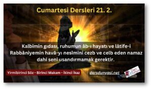 Kalbimin gıdası, ruhumun âb-ı hayatı ve lâtife-i Rabbâniyemin havâ-yı nesîmini cezb ve celb eden namaz dahi seni usandırmamak gerektir. - Cumartesi Dersleri 21. 2.