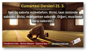 Sen üç sabırla mükellefsin. Birisi, taat üstünde sabırdır. Birisi, mâsiyetten sabırdır. Diğeri, musibete karşı sabırdır. - Cumartesi Dersleri 21. 3.