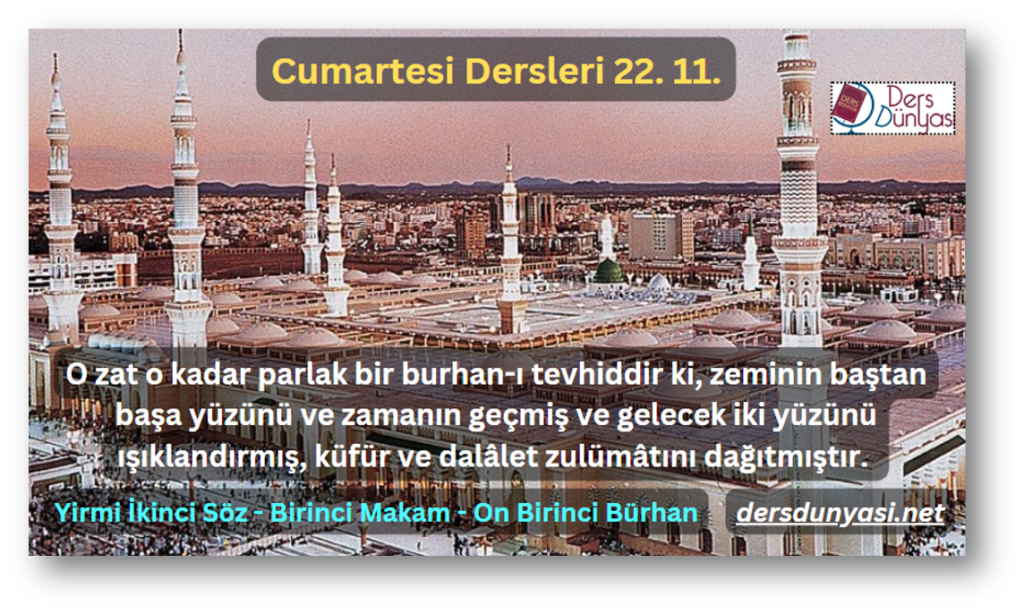 O zat o kadar parlak bir burhan-ı tevhiddir ki, zeminin baştan başa yüzünü ve zamanın geçmiş ve gelecek iki yüzünü ışıklandırmış, küfür ve dalâlet zulümâtını dağıtmıştır. -Cumartesi Dersleri 22. 11.