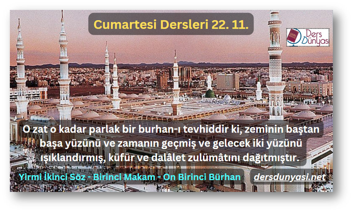 O zat o kadar parlak bir burhan-ı tevhiddir ki, zeminin baştan başa yüzünü ve zamanın geçmiş ve gelecek iki yüzünü ışıklandırmış, küfür ve dalâlet zulümâtını dağıtmıştır. -Cumartesi Dersleri 22. 11.