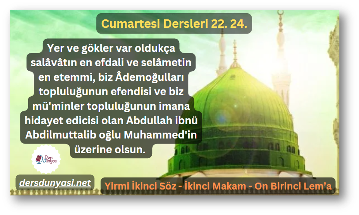 Yer ve gökler var oldukça salâvâtın en efdali ve selâmetin en etemmi, biz Âdemoğulları topluluğunun efendisi ve biz mü'minler topluluğunun imana hidayet edicisi olan Abdullah ibnü Abdilmuttalib oğlu Muhammed'in üzerine olsun. - Cumartesi Dersleri 22. 24. 