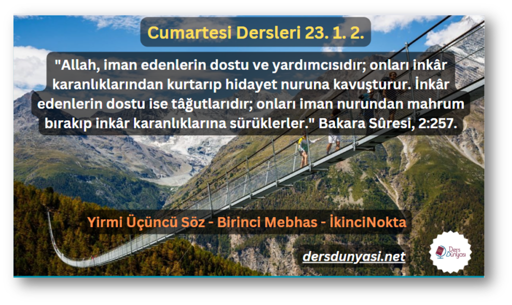 Allah, iman edenlerin dostu ve yardımcısıdır; onları inkâr karanlıklarından kurtarıp hidayet nuruna kavuşturur. İnkâr edenlerin dostu ise tâğutlarıdır; onları iman nurundan mahrum bırakıp inkâr karanlıklarına sürüklerler. Bakara Sûresi, 2257. - Cumartesi Dersleri 23. 1. 2.