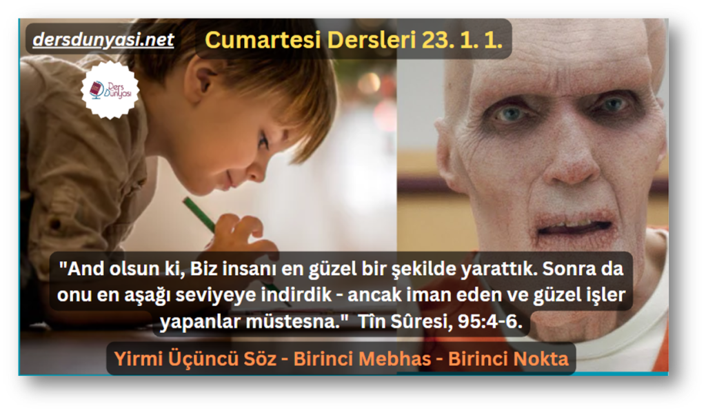 "And olsun ki, Biz insanı en güzel bir şekilde yarattık. Sonra da onu en aşağı seviyeye indirdik - ancak iman eden ve güzel işler yapanlar müstesna." Tîn Sûresi, 95:4-6. - Cumartesi Dersleri 23. 1. 1.
