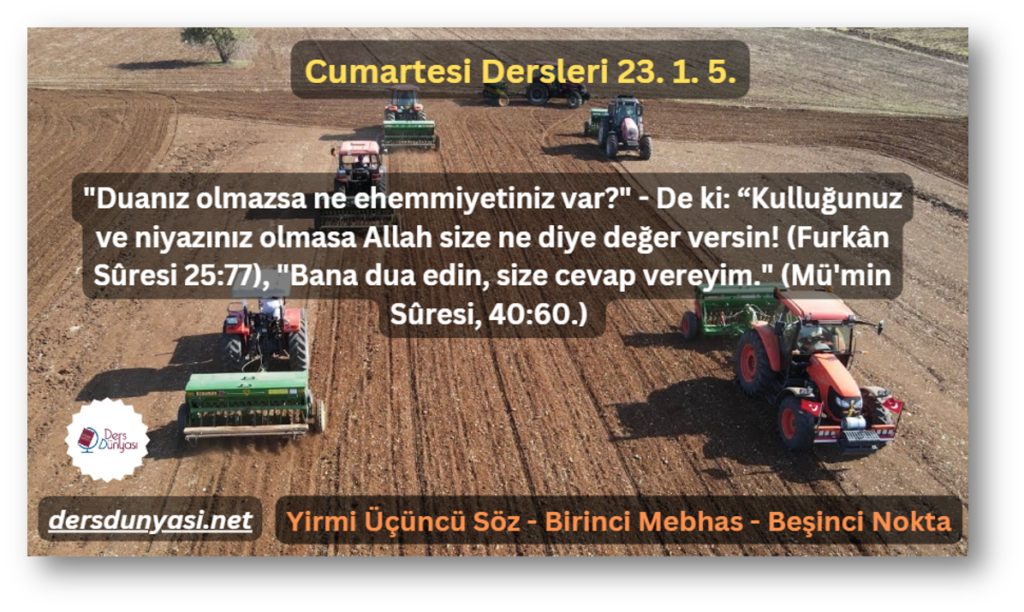 Duanız olmazsa ne ehemmiyetiniz var - De ki “Kulluğunuz ve niyazınız olmasa Allah size ne diye değer versin! (Furkân Sûresi 2577), Bana dua edin, size cevap vereyim. (Mü'min Sûresi, 4060.) - Cumaretsi Dersleri 23. 1. 5.