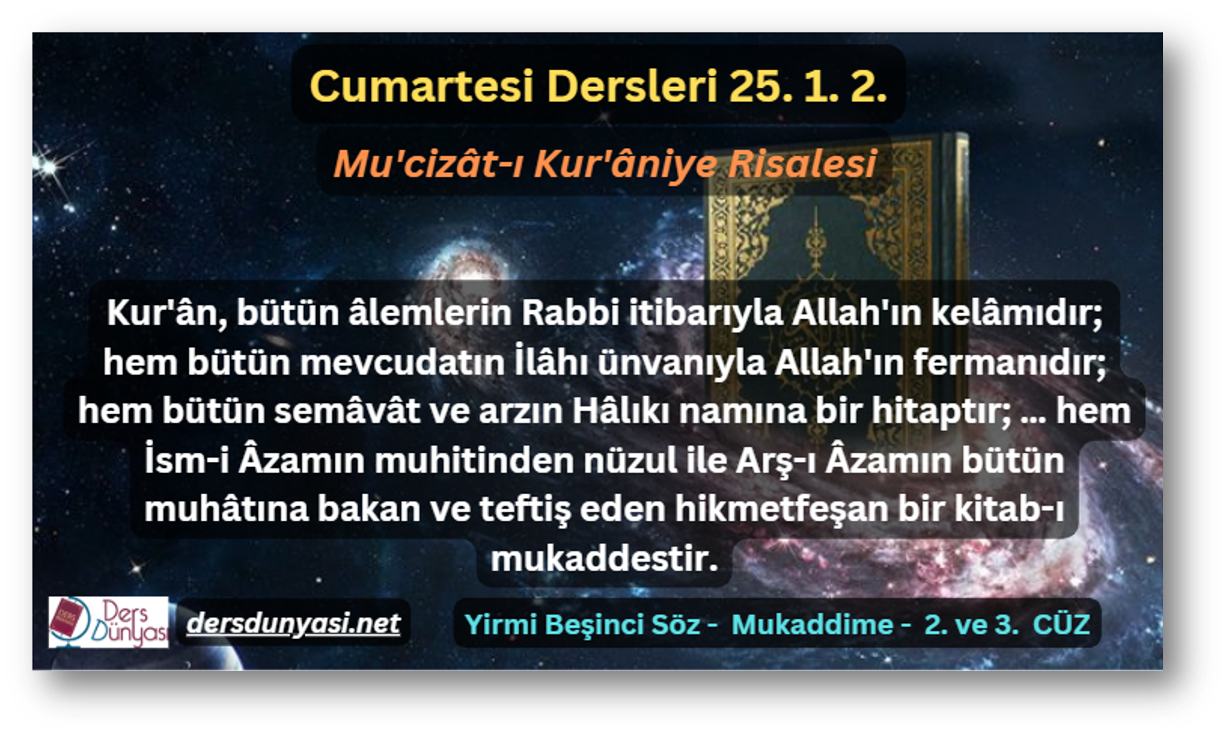 Kur'ân, bütün âlemlerin Rabbi itibarıyla Allah'ın kelâmıdır; hem bütün mevcudatın İlâhı ünvanıyla Allah'ın fermanıdır; hem bütün semâvât ve arzın Hâlıkı namına bir hitaptır; … hem İsm-i Âzamın muhitinden nüzul ile Arş-ı Âzamın bütün muhâtına bakan ve teftiş eden hikmetfeşan bir kitab-ı mukaddestir. - Cumartesi Dersleri - 25. 1. 2.