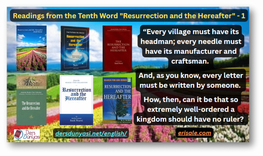 “Every village must have its headman; every needle must have its manufacturer and craftsman. And, as you know, every letter must be written by someone. How, then, can it be that so extremely well-ordered a kingdom should have no ruler - Readings from the Tenth Word Resurrection and the Hereafter - 1