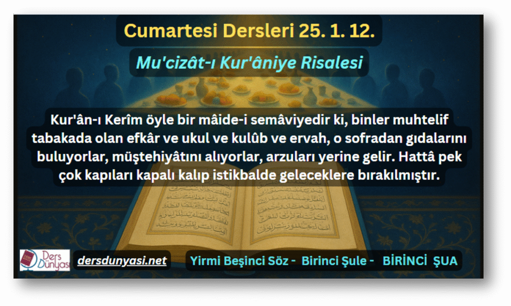 Kur'ân-ı Kerîm öyle bir mâide-i semâviyedir ki, binler muhtelif tabakada olan efkâr ve ukul ve kulûb ve ervah, o sofradan gıdalarını buluyorlar, müştehiyâtını alıyorlar, arzuları yerine gelir. Hattâ pek çok kapıları kapalı kalıp istikbalde geleceklere bırakılmıştır. - Cumartesi Dersleri 25. 1. 12.