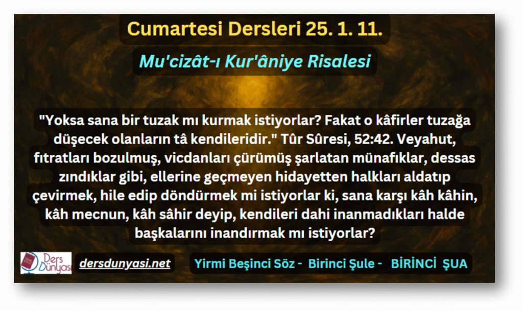 Yoksa sana bir tuzak mı kurmak istiyorlar Fakat o kâfirler tuzağa düşecek olanların tâ kendileridir. Tûr Sûresi, 5242. Veyahut, fıtratları bozulmuş, vicdanları çürümüş şarlatan münafıklar, dessas zındıklar gibi, ellerine geçmeyen hidayetten halkları aldatıp çevirmek, hile edip döndürmek mi istiyorlar ki, sana karşı kâh kâhin, kâh mecnun, kâh sâhir deyip, kendileri dahi inanmadıkları halde başkalarını inandırmak mı istiyorlar - Cumartesi Dersleri 25. 1. 11.