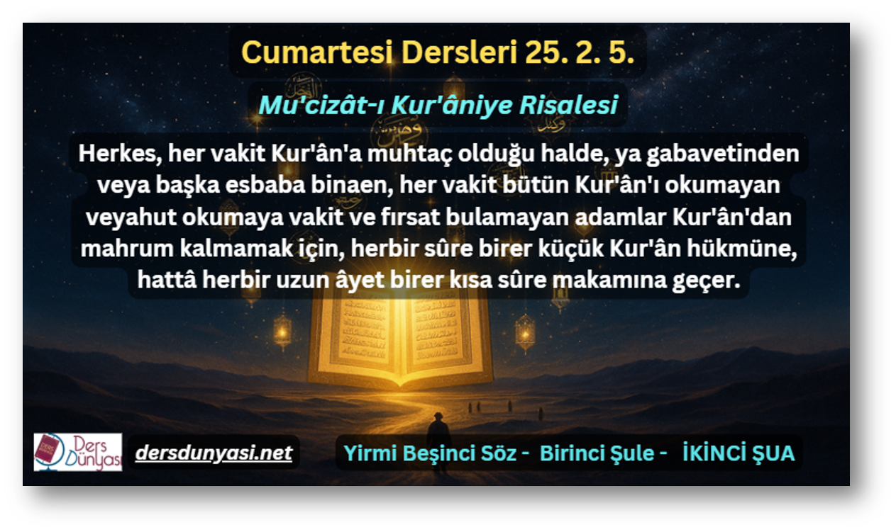 Herkes, her vakit Kur'ân'a muhtaç olduğu halde, ya gabavetinden veya başka esbaba binaen, her vakit bütün Kur'ân'ı okumayan veyahut okumaya vakit ve fırsat bulamayan adamlar Kur'ân'dan mahrum kalmamak için, herbir sûre birer küçük Kur'ân hükmüne, hattâ herbir uzun âyet birer kısa sûre makamına geçer. - Cumartesi Dersleri 25. 2. 5.