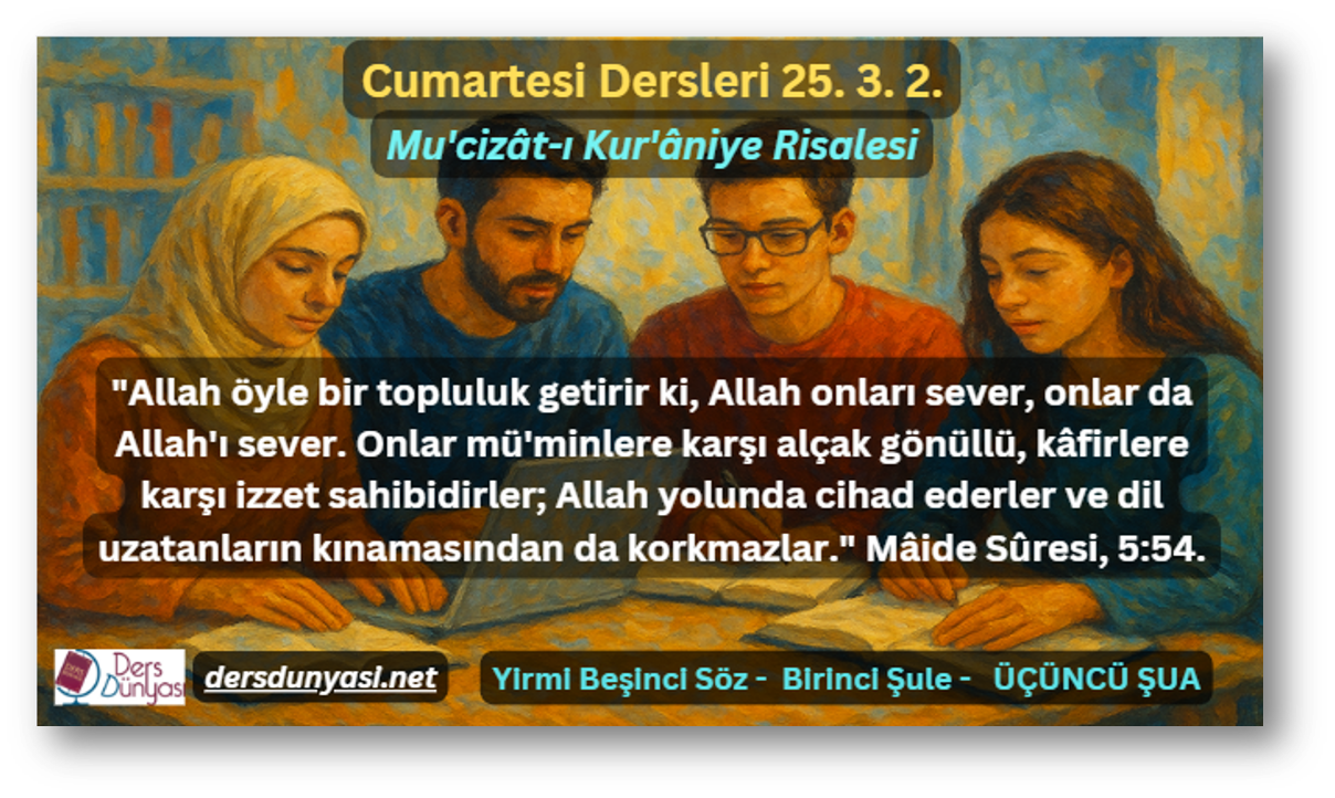 "Allah öyle bir topluluk getirir ki, Allah onları sever, onlar da Allah'ı sever. Onlar mü'minlere karşı alçak gönüllü, kâfirlere karşı izzet sahibidirler; Allah yolunda cihad ederler ve dil uzatanların kınamasından da korkmazlar." Mâide Sûresi, 5:54. - Cumartesi Dersleri 25. 3. 2.