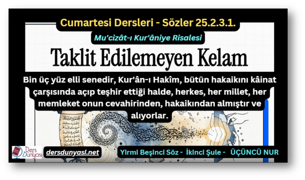 Bin üç yüz elli senedir, Kur'ân-ı Hakîm, bütün hakaikını kâinat çarşısında açıp teşhir ettiği halde, herkes, her millet, her memleket onun cevahirinden, hakaikından almıştır ve alıyorlar. - Sözler 25.2.3.1.